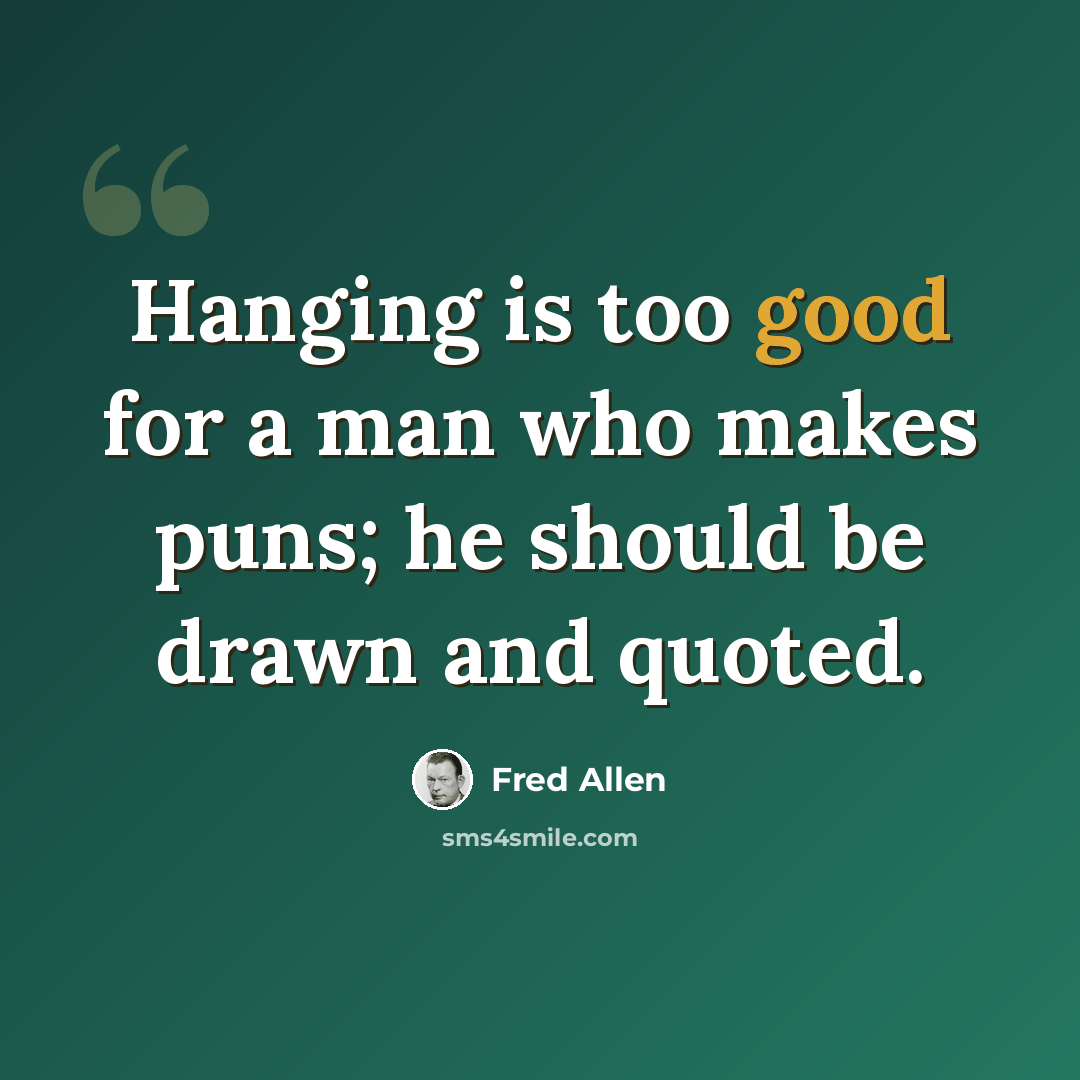 “Hanging is too good for a man who makes puns; he should be drawn and quoted.” quote by Fred Allen