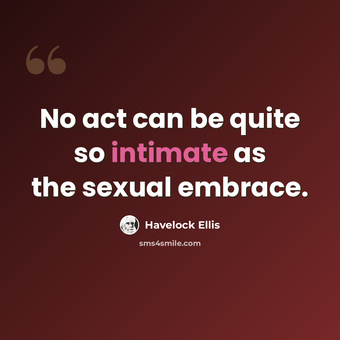 “No act can be quite so intimate as the sexual embrace.” quote by Havelock Ellis