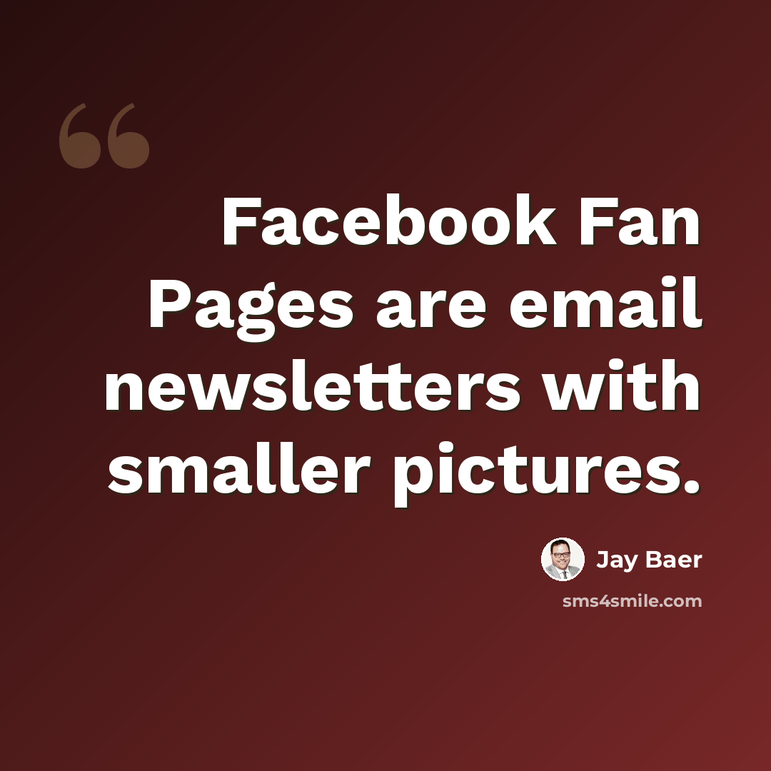 “Facebook Fan Pages are email newsletters with smaller pictures.” quote by Jay Baer