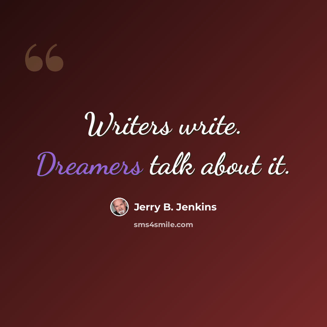 “Writers write. Dreamers talk about it.” quote by Jerry B. Jenkins