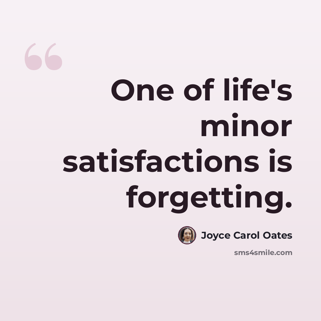 “One of life's minor satisfactions is forgetting.” quote by Joyce Carol Oates