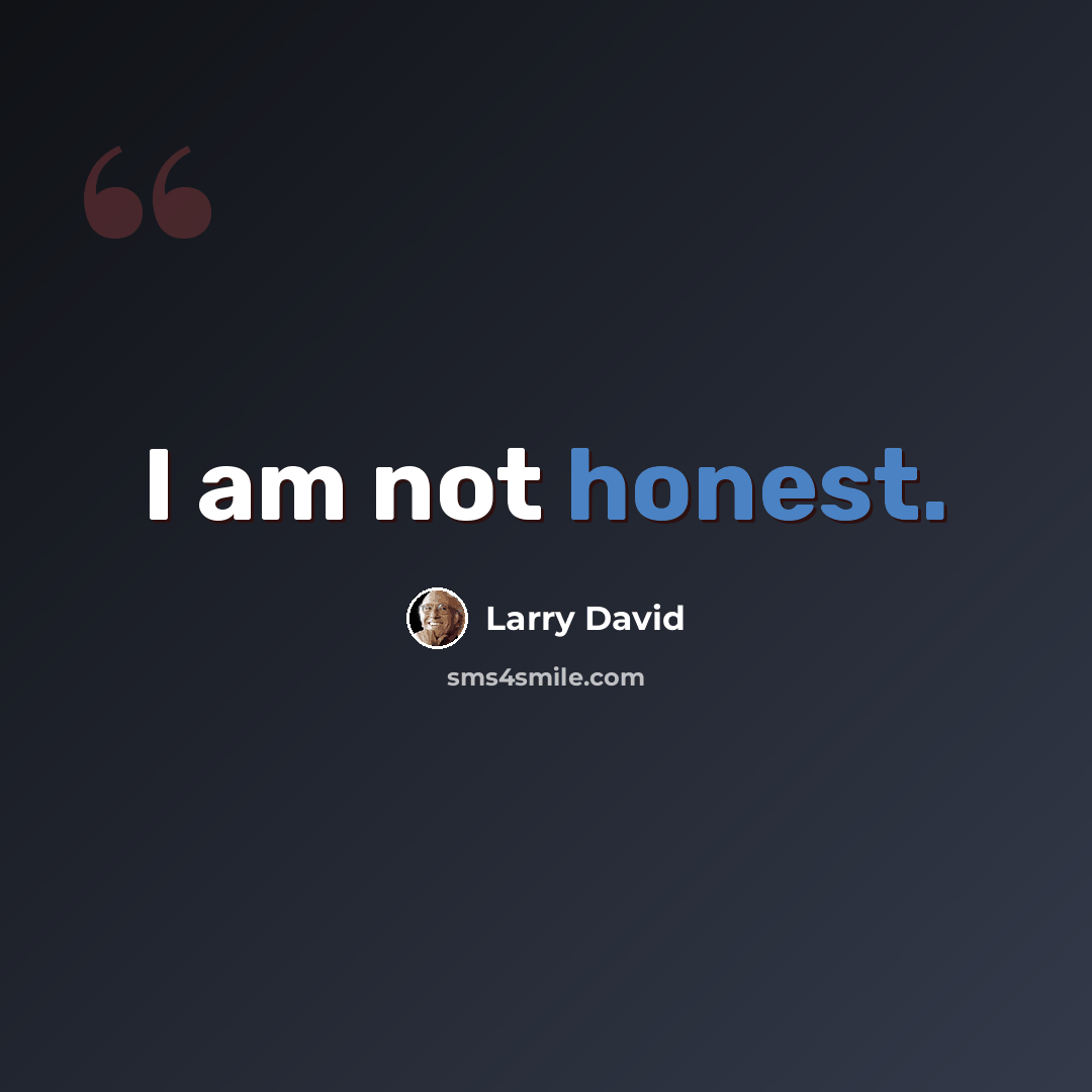 “I am not honest.” quote by Larry David