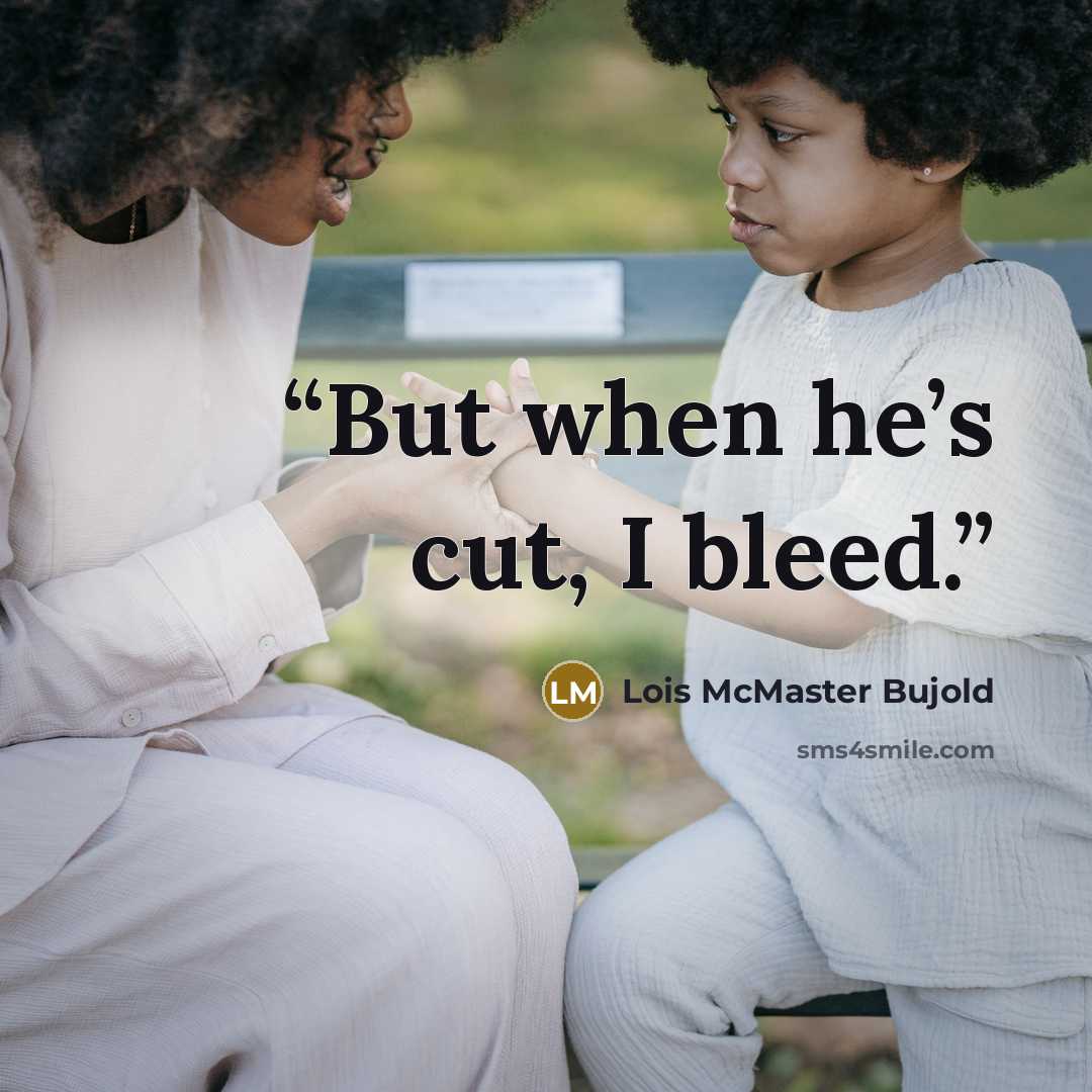 “But when he’s cut, I bleed.” quote by Lois McMaster Bujold