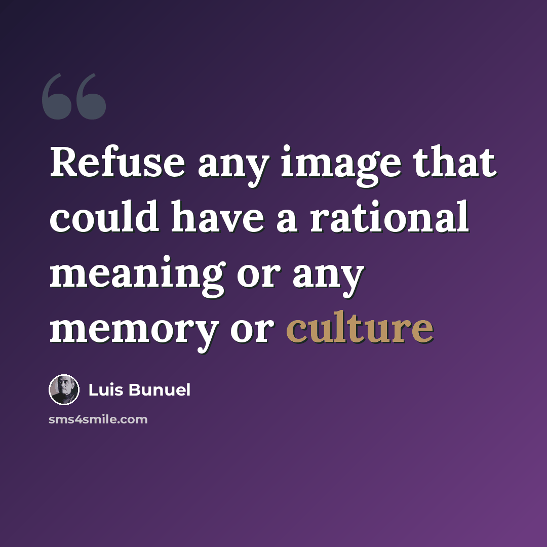 “Refuse any image that could have a rational meaning or any memory or culture” quote by Luis Bunuel