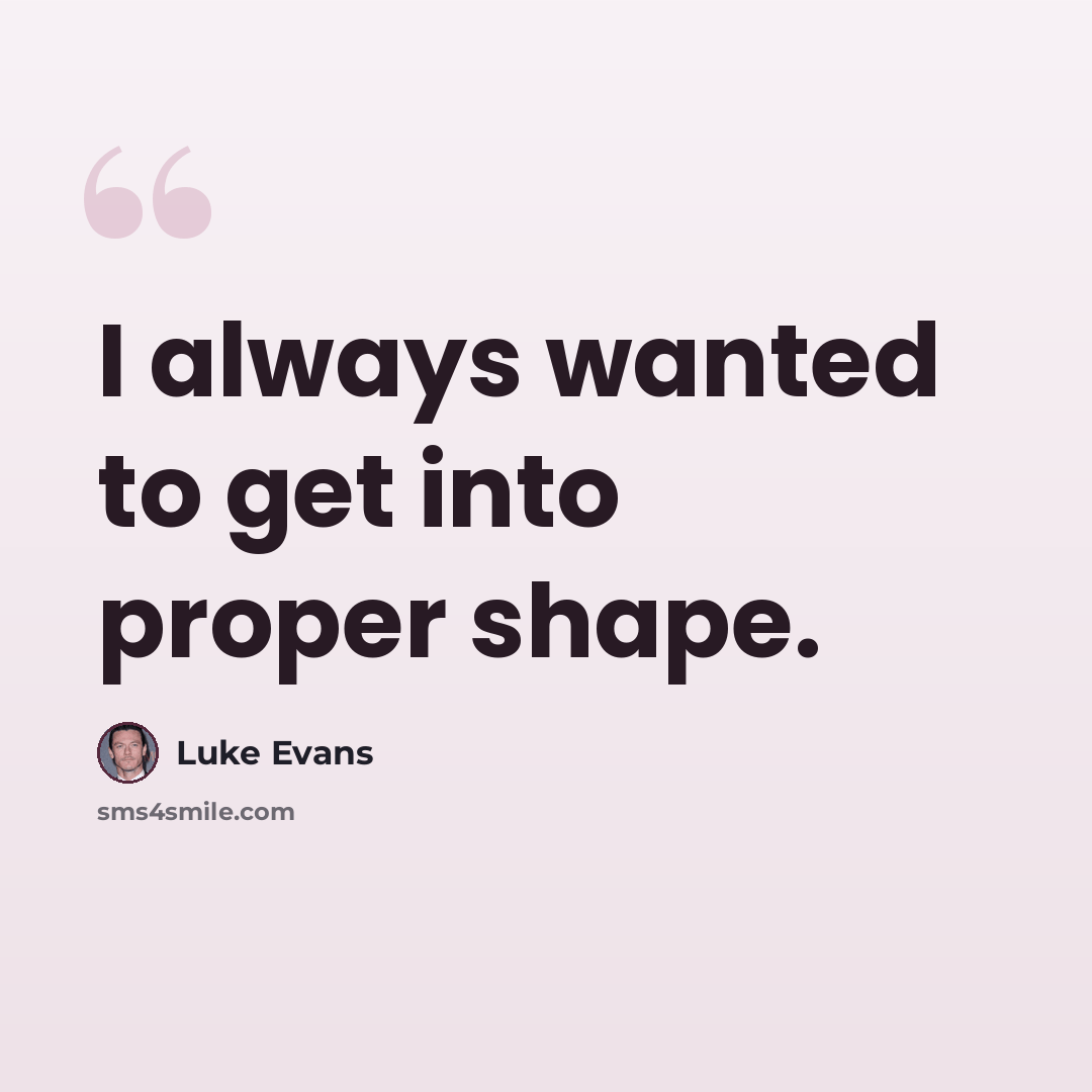 “I always wanted to get into proper shape.” quote by Luke Evans