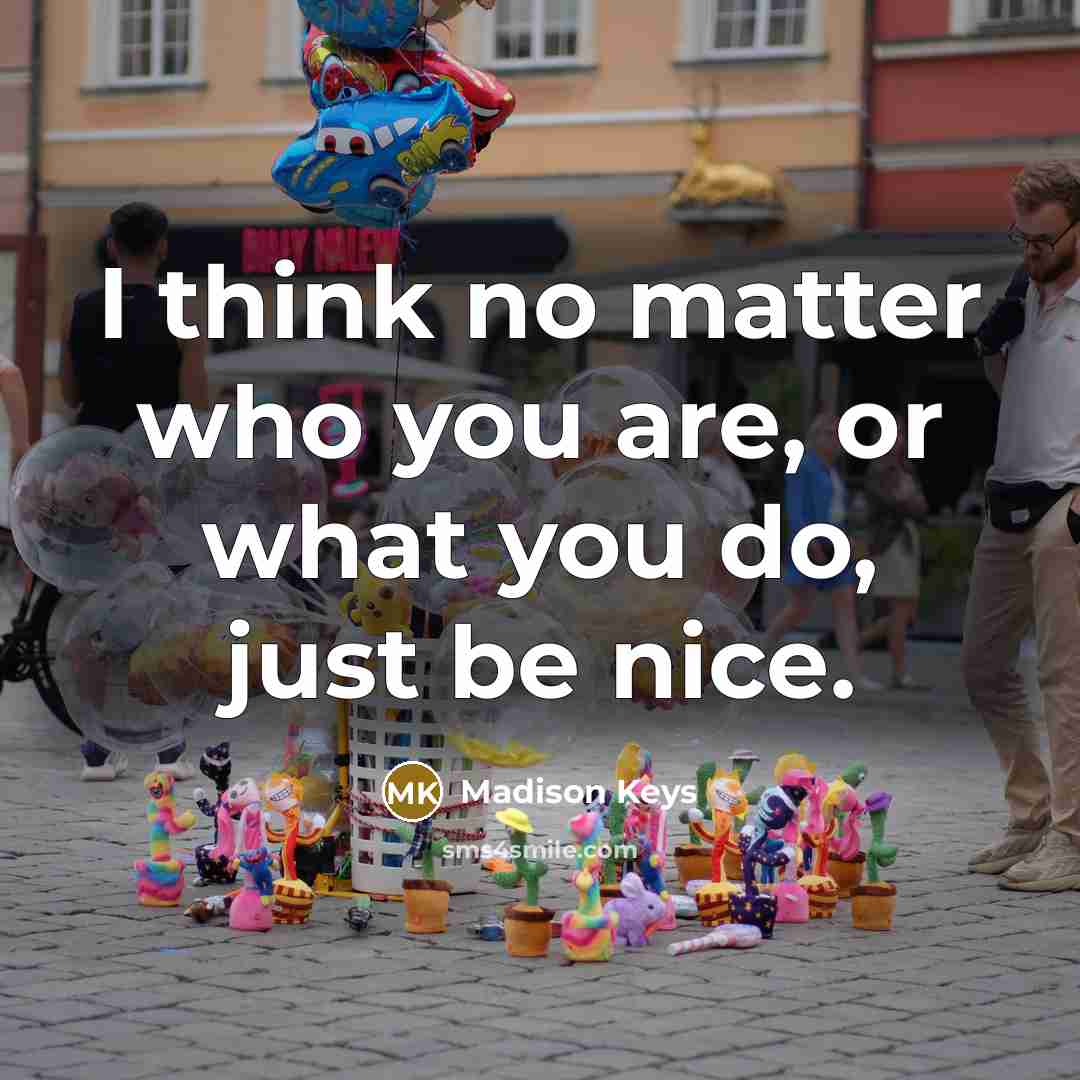 “I think no matter who you are, or what you do, just be nice.” quote by Madison Keys