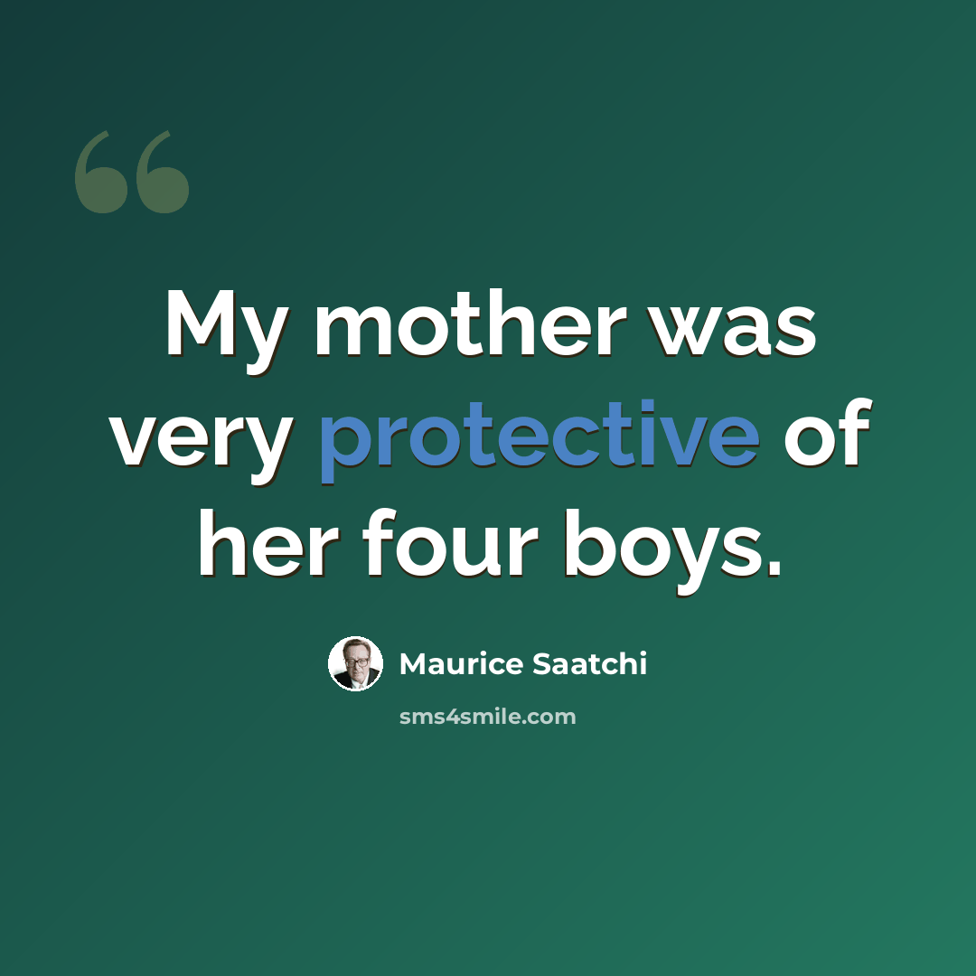“My mother was very protective of her four boys.” quote by Maurice Saatchi