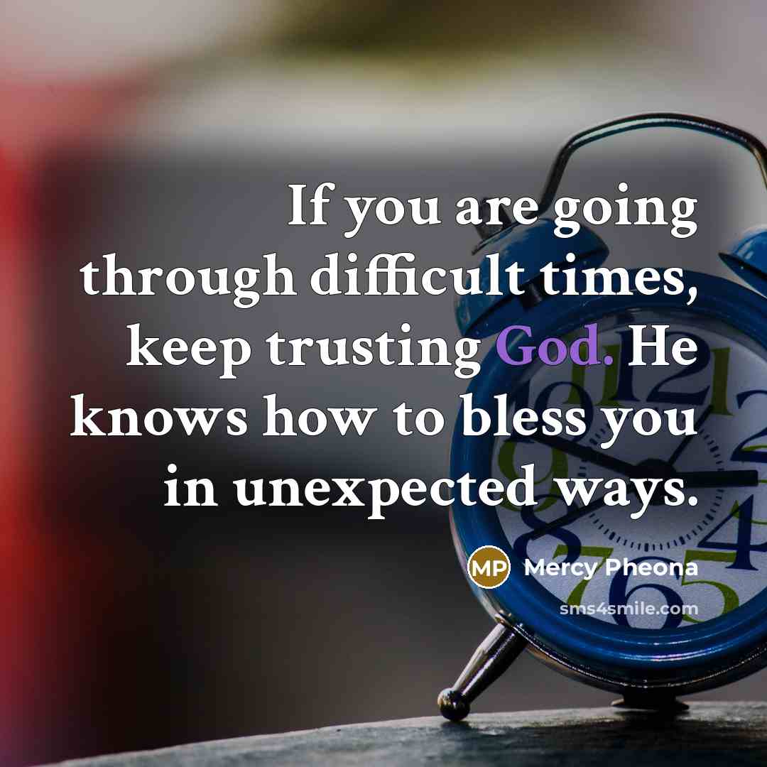 “If you are going through difficult times, keep trusting God. He knows how to bless you in unexpected ways.” quote by Mercy Pheona