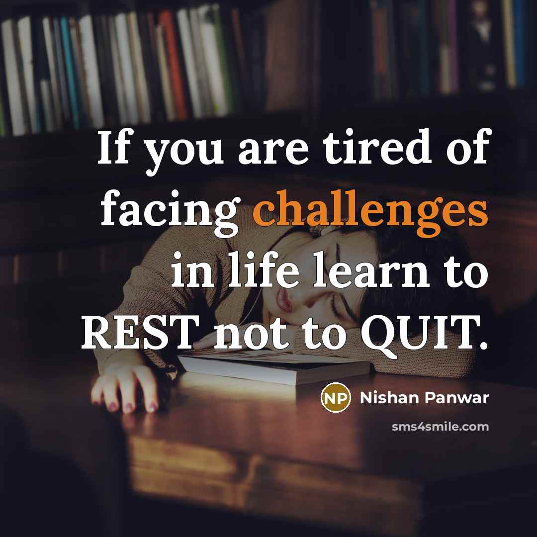 “If you are tired of facing challenges in life learn to REST not to QUIT.” quote by Nishan Panwar