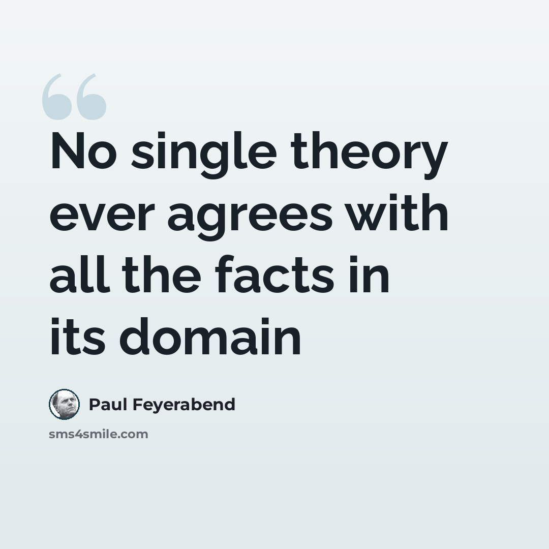 “No single theory ever agrees with all the facts in its domain” quote by Paul Feyerabend