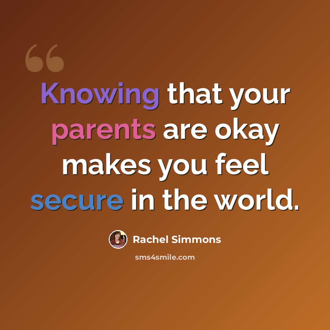“Knowing that your parents are okay makes you feel secure in the world.” quote by Rachel Simmons