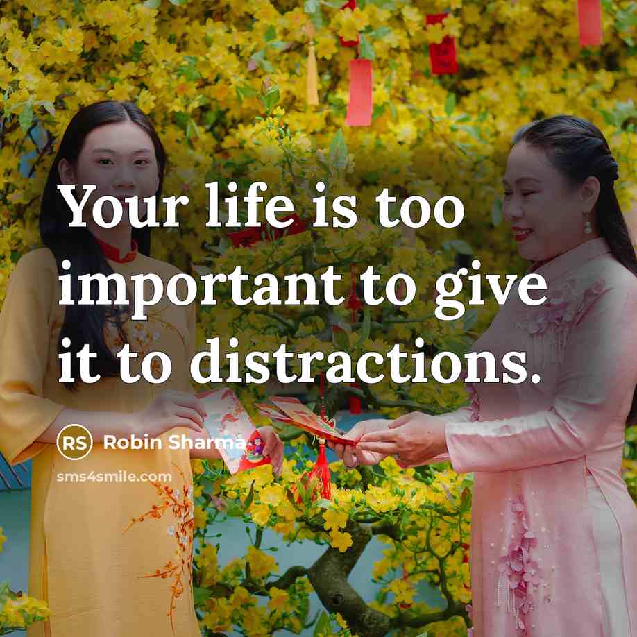 “Your life is too important to give it to distractions.” quote by Robin Sharma
