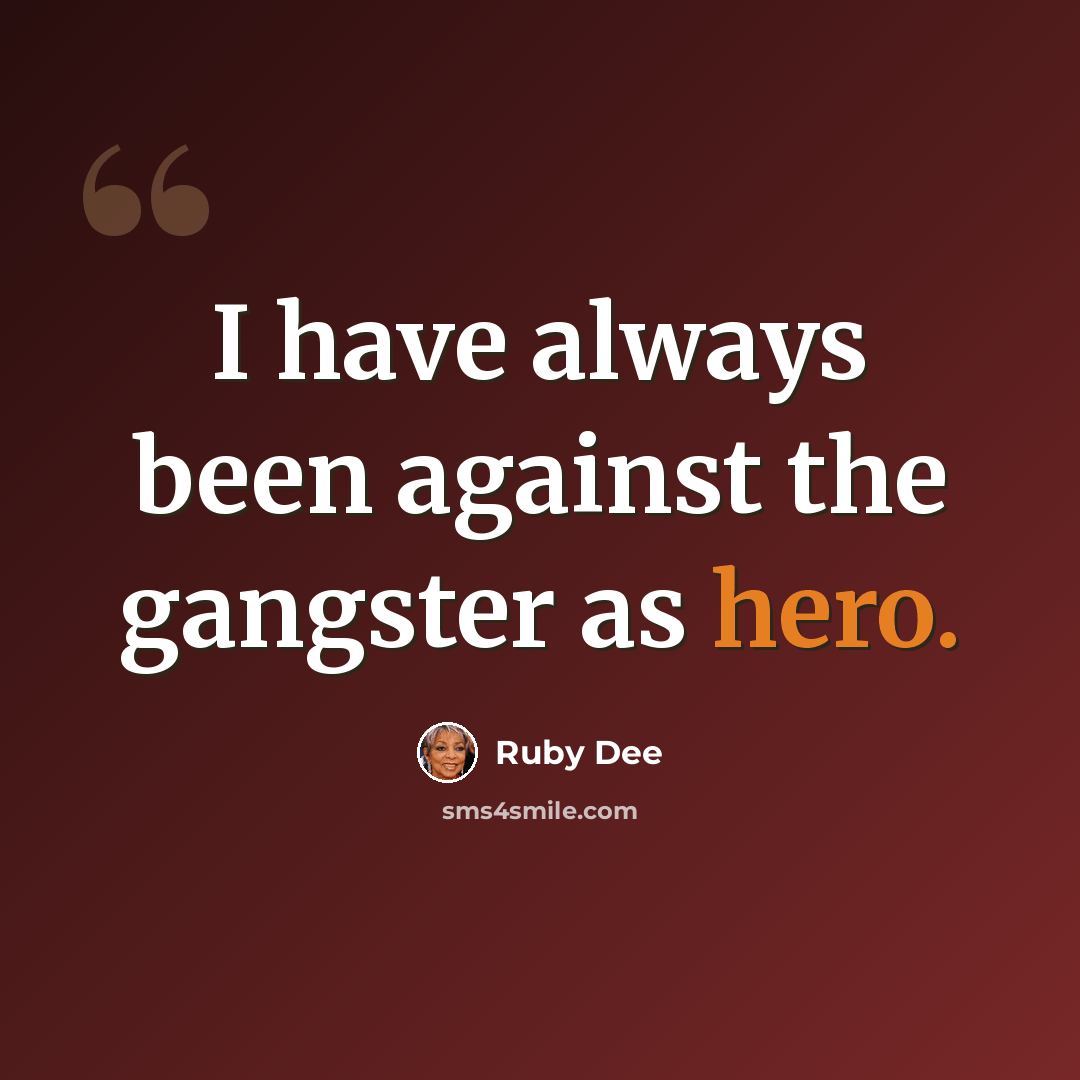 “I have always been against the gangster as hero.” quote by Ruby Dee