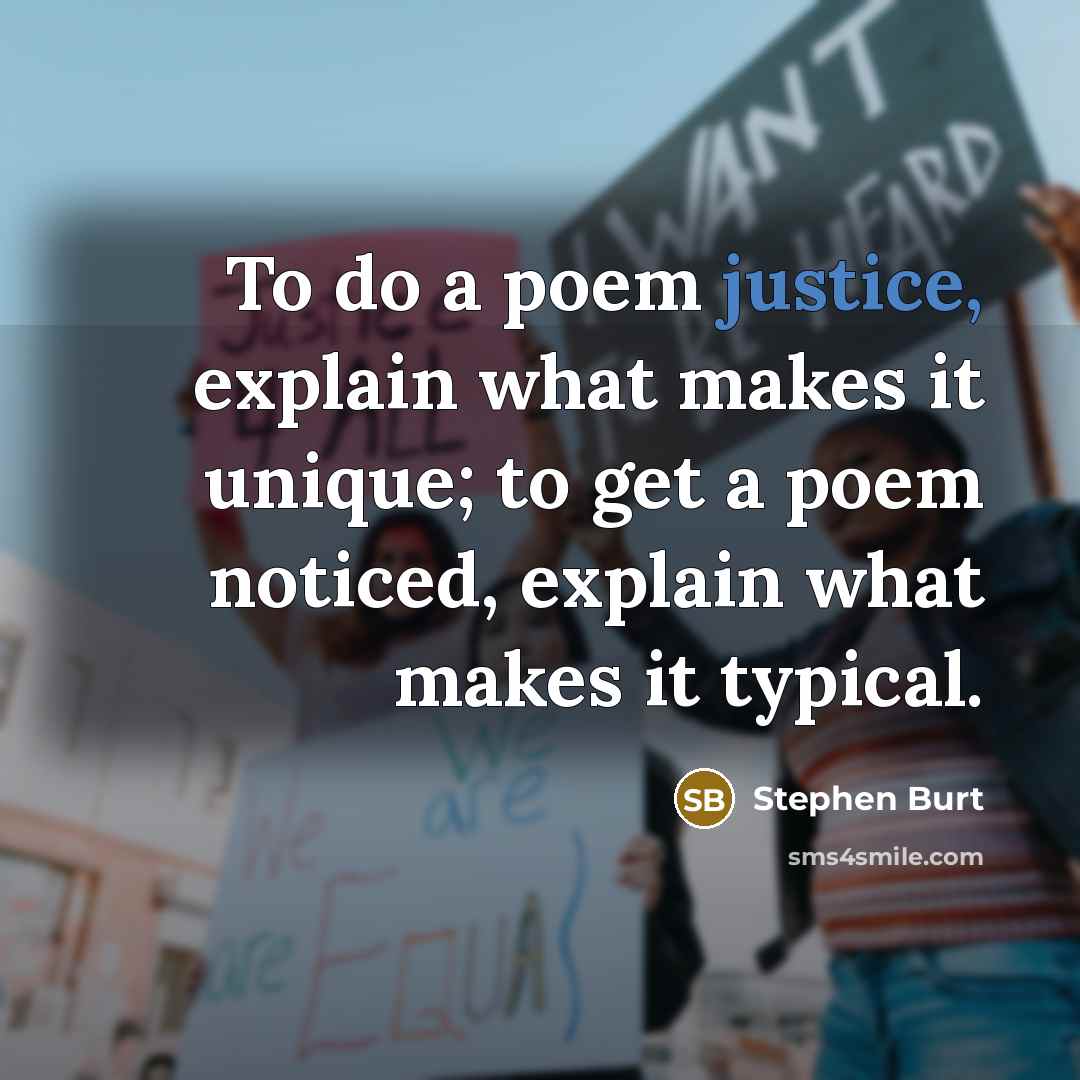 “To do a poem justice, explain what makes it unique; to get a poem noticed, explain what makes it typical.” quote by Stephen Burt