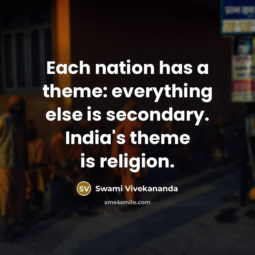 “Each nation has a theme: everything else is secondary. India's theme is religion.” quote by Swami Vivekananda