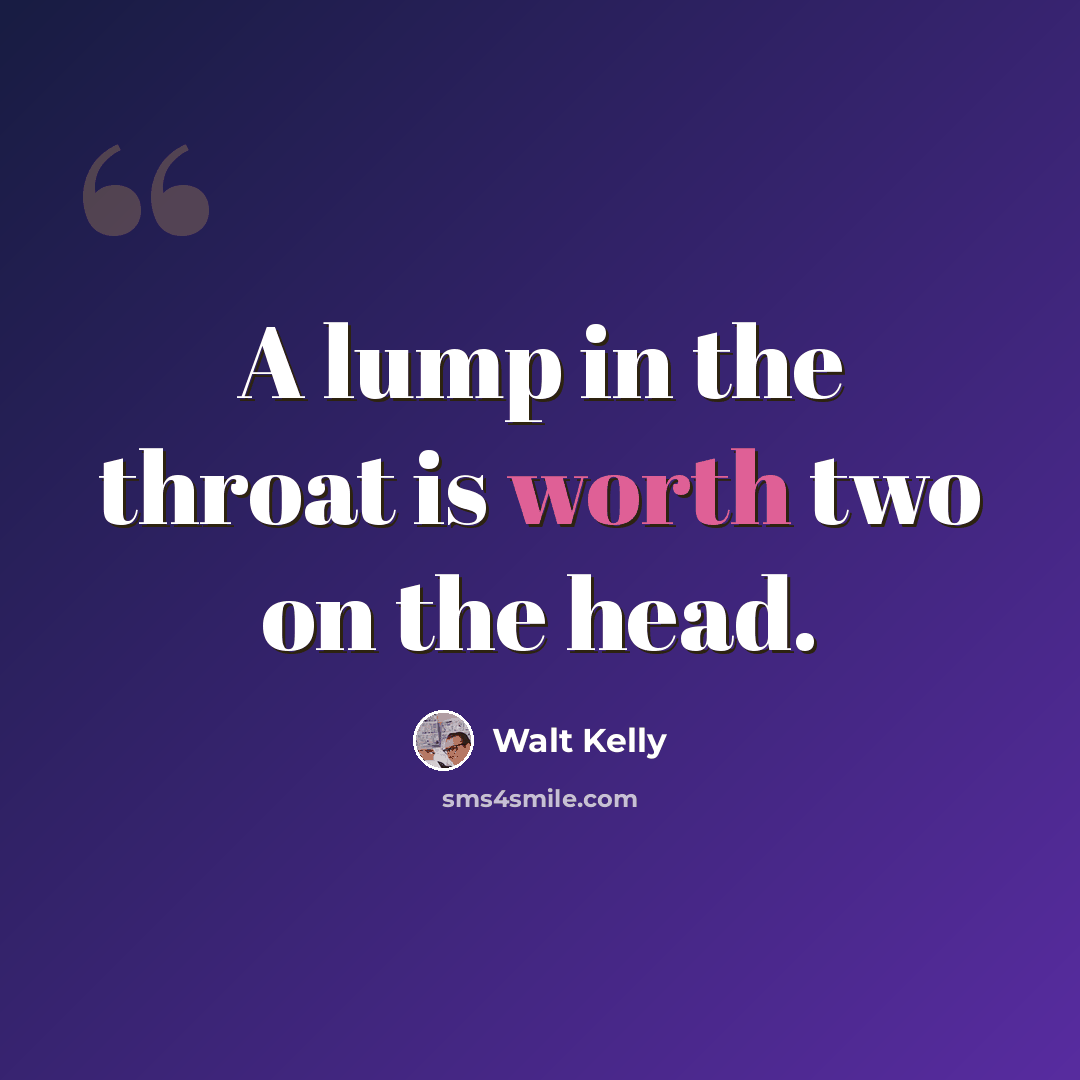 “A lump in the throat is worth two on the head.” quote by Walt Kelly