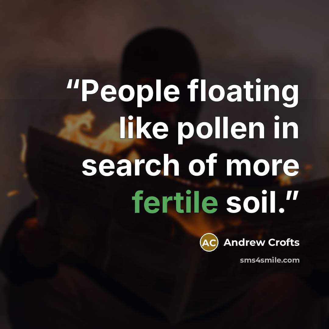 “People floating like pollen in search of more fertile soil.” quote by Andrew Crofts