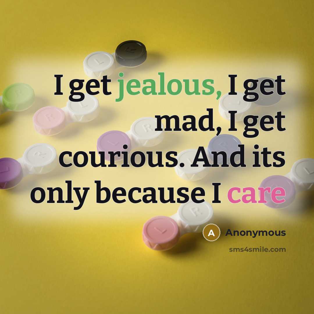 “I get jealous, I get mad, I get courious. And its only because I care” quote by Anonymous