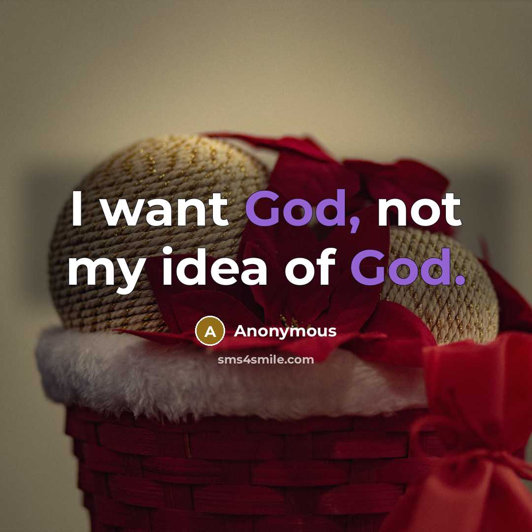 “I want God, not my idea of God.” quote by Anonymous