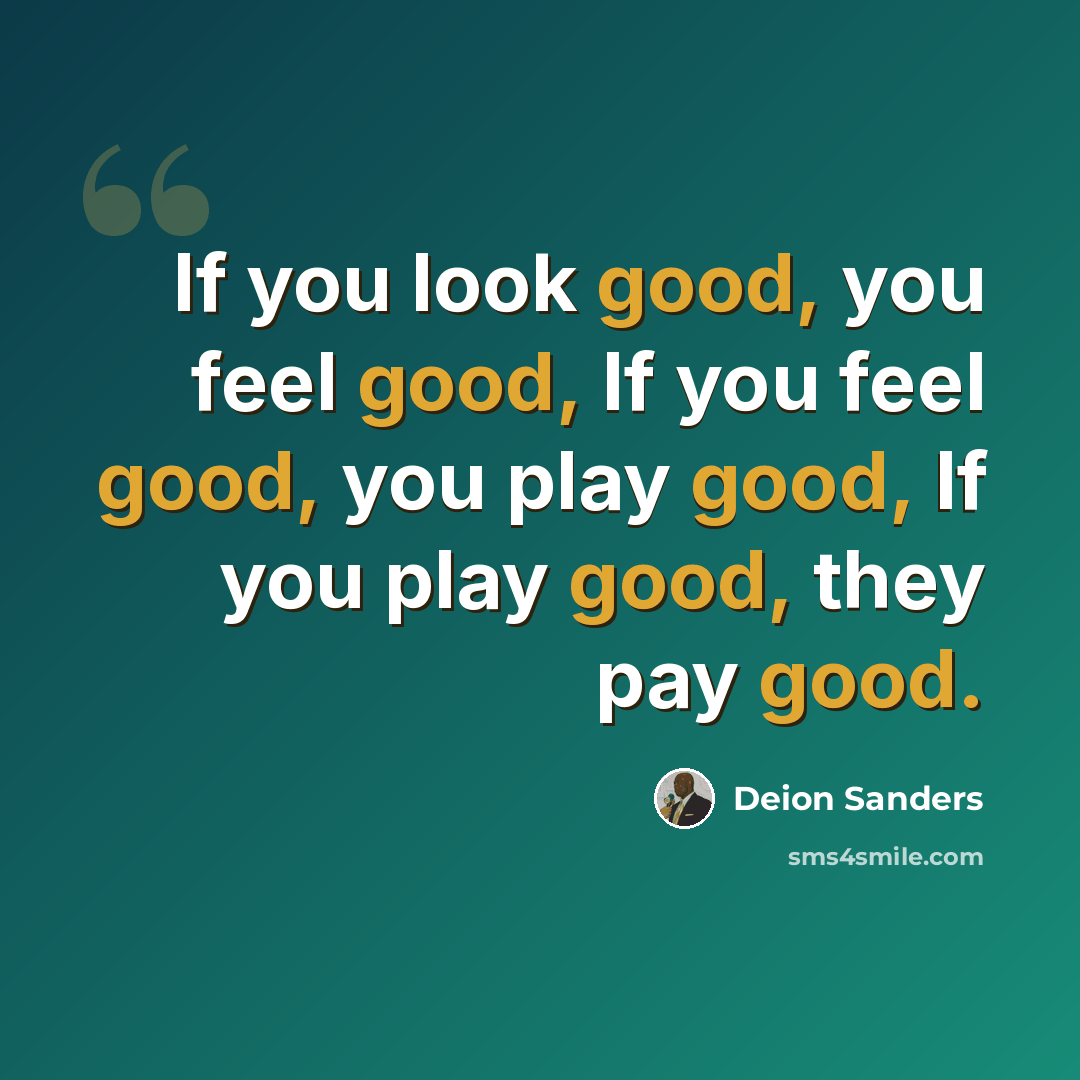 “If you look good, you feel good, If you feel good, you play good, If you play good, they pay good.” quote by Deion Sanders