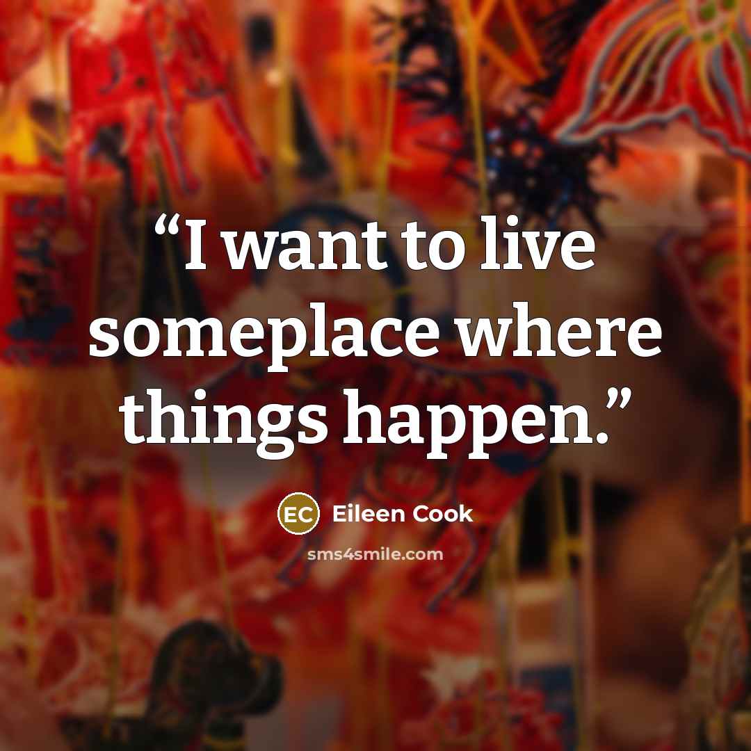 “I want to live someplace where things happen.” quote by Eileen Cook