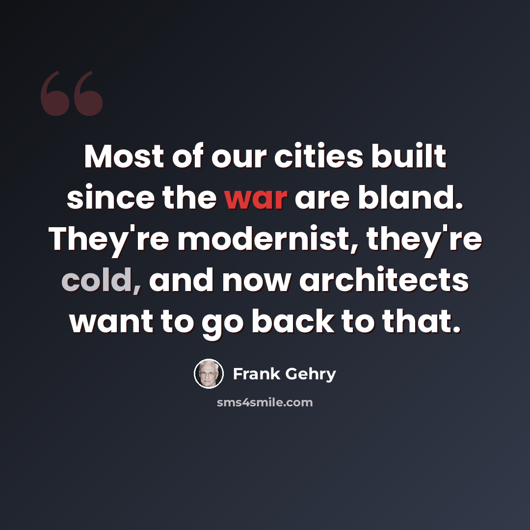 “Most of our cities built since the war are bland. They're modernist, they're cold, and now architects want to go back to that.” quote by Frank Gehry