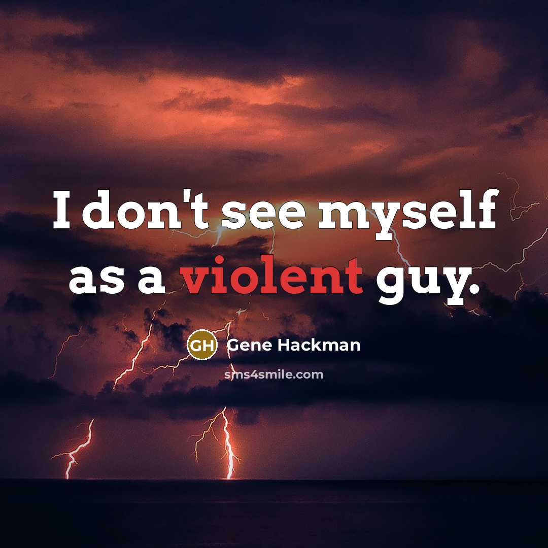 “I don't see myself as a violent guy.” quote by Gene Hackman