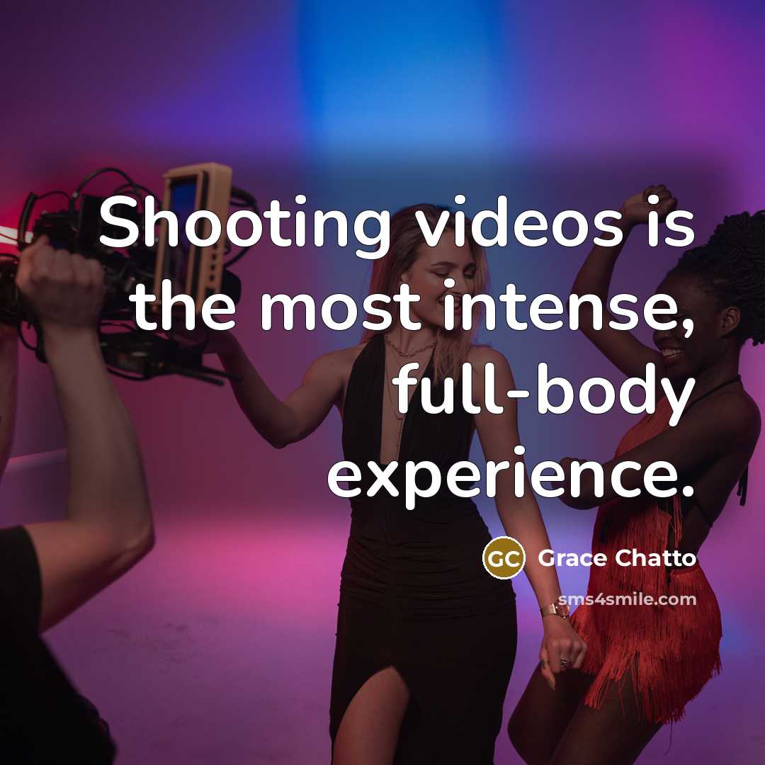 “Shooting videos is the most intense, full-body experience.” quote by Grace Chatto
