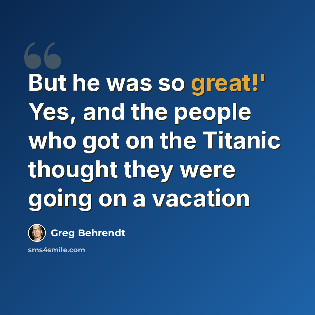 “But he was so great!' Yes, and the people who got on the Titanic thought they were going on a vacation” quote by Greg Behrendt