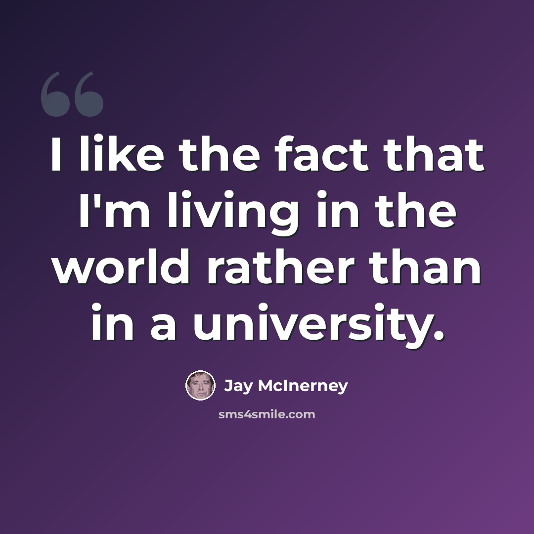 “I like the fact that I'm living in the world rather than in a university.” quote by Jay McInerney
