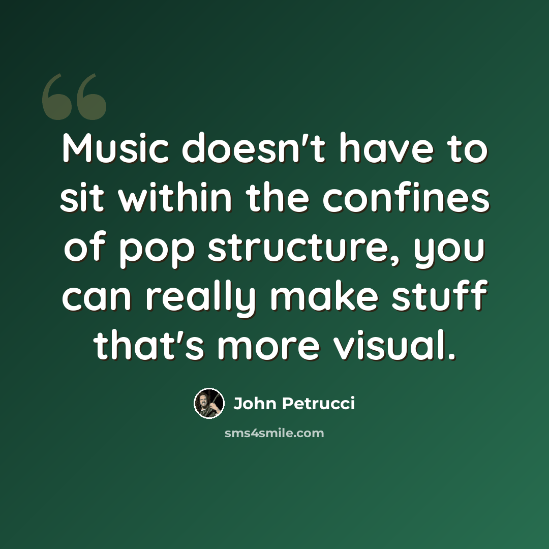 “Music doesn't have to sit within the confines of pop structure, you can really make stuff that's more visual.” quote by John Petrucci