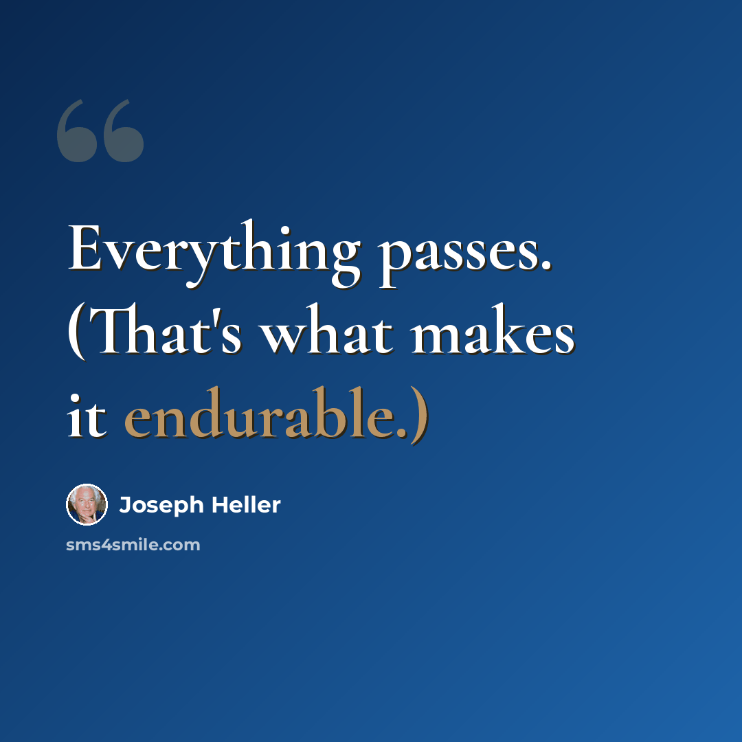“Everything passes. (That's what makes it endurable.)” quote by Joseph Heller