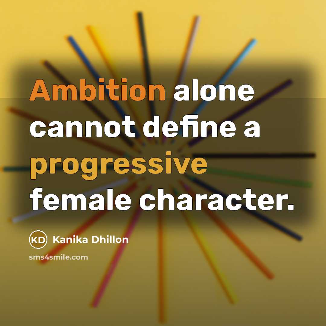 “Ambition alone cannot define a progressive female character.” quote by Kanika Dhillon