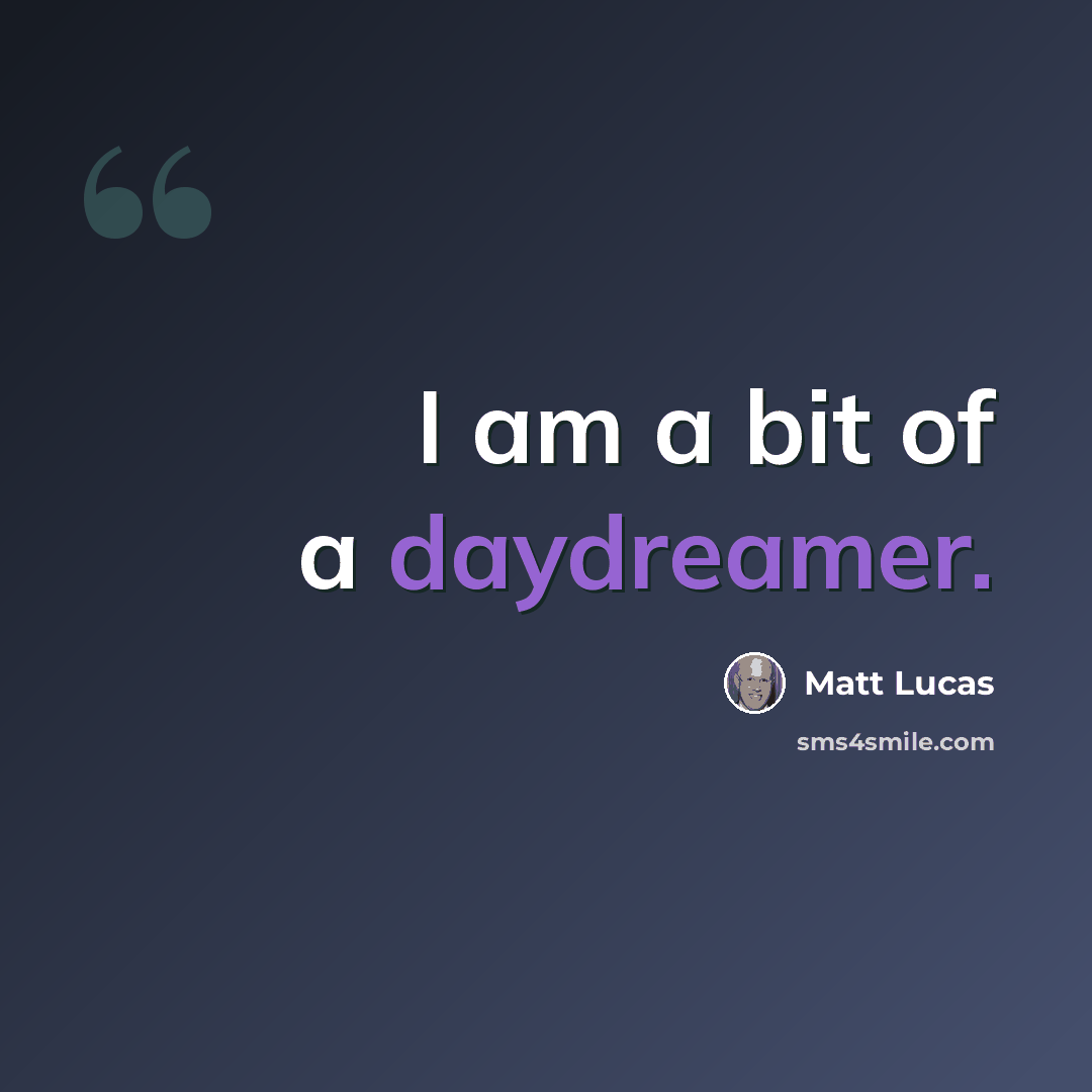 “I am a bit of a daydreamer.” quote by Matt Lucas