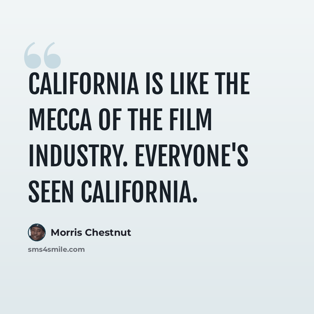 “California is like the Mecca of the film industry. Everyone's seen California.” quote by Morris Chestnut