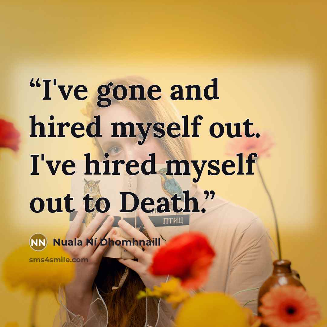 “I've gone and hired myself out. I've hired myself out to Death.” quote by Nuala Ní Dhomhnaill