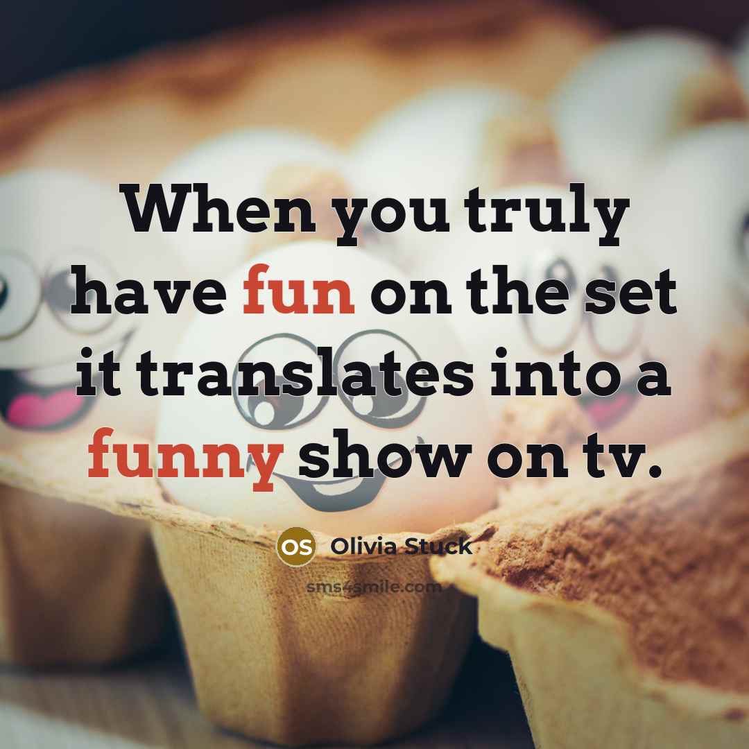“When you truly have fun on the set it translates into a funny show on tv.” quote by Olivia Stuck