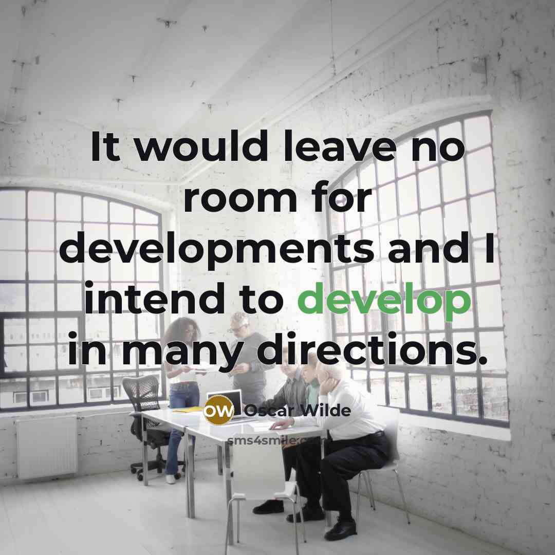 “It would leave no room for developments and I intend to develop in many directions.” quote by Oscar Wilde