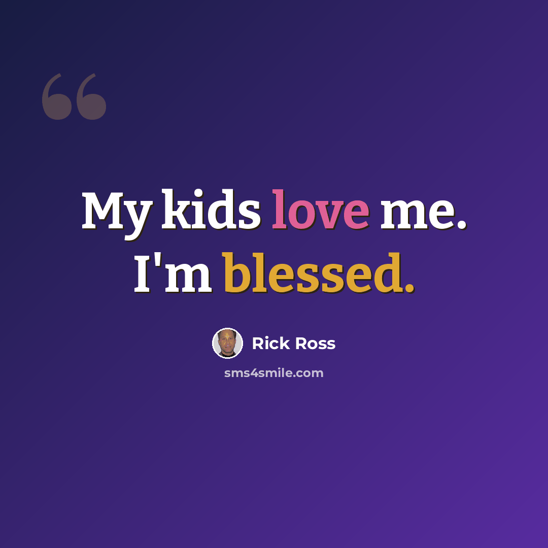 “My kids love me. I'm blessed.” quote by Rick Ross