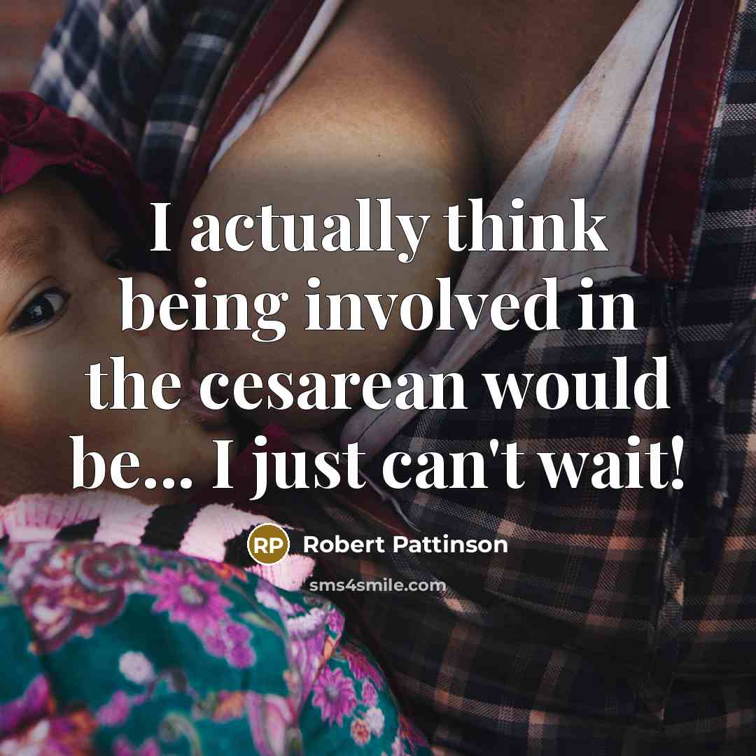 “I actually think being involved in the cesarean would be... I just can't wait!” quote by Robert Pattinson