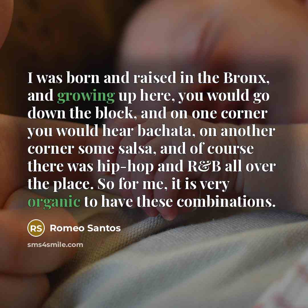 “I was born and raised in the Bronx, and growing up here, you would go down the block, and on one corner you would hear bachata, on another corner some salsa, and of course there was hip-hop and R&B all over the place. So for me, it is very organic to have these combinations.” quote by Romeo Santos