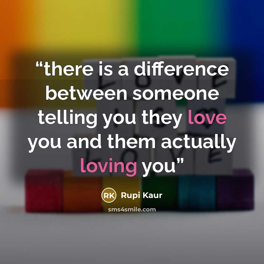 “there is a difference between someone telling you they love you and them actually loving you” quote by Rupi Kaur