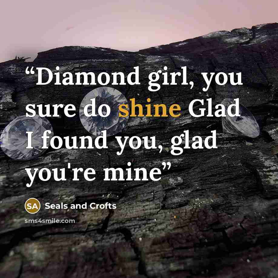 “Diamond girl, you sure do shine Glad I found you, glad you're mine” quote by Seals and Crofts