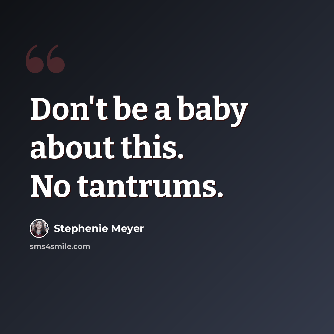 “Don't be a baby about this. No tantrums.” quote by Stephenie Meyer