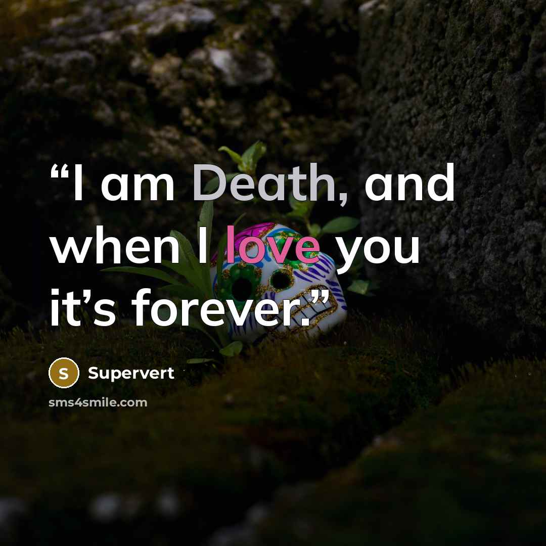 “I am Death, and when I love you it’s forever.” quote by Supervert