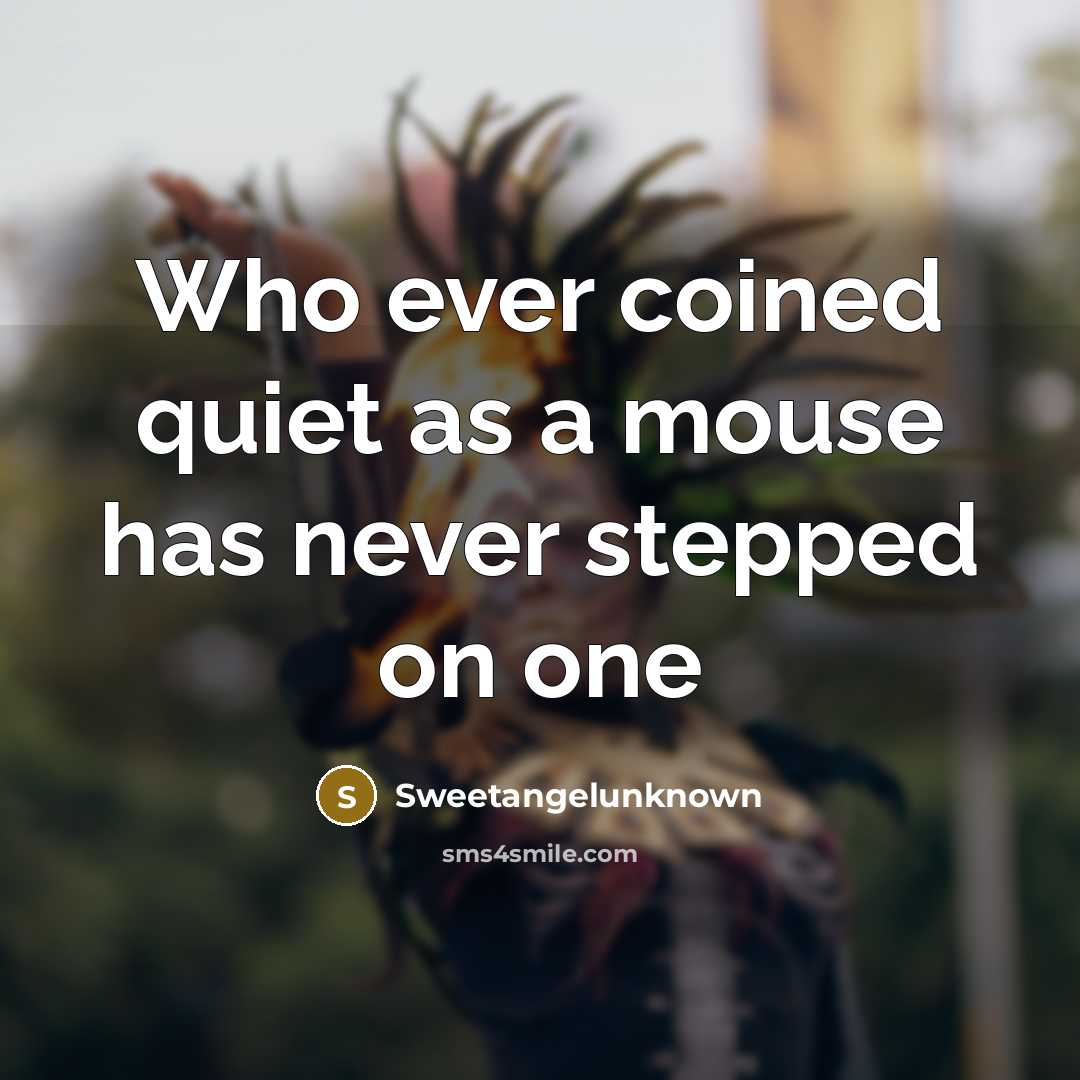 “Who ever coined quiet as a mouse has never stepped on one” quote by Sweetangelunknown