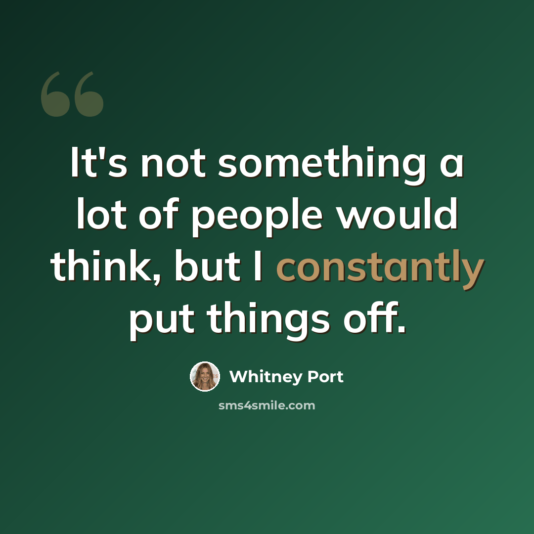“It's not something a lot of people would think, but I constantly put things off.” quote by Whitney Port
