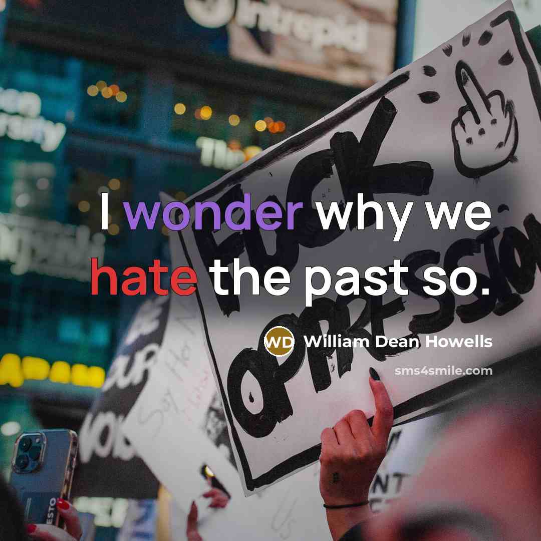 “I wonder why we hate the past so.” quote by William Dean Howells
