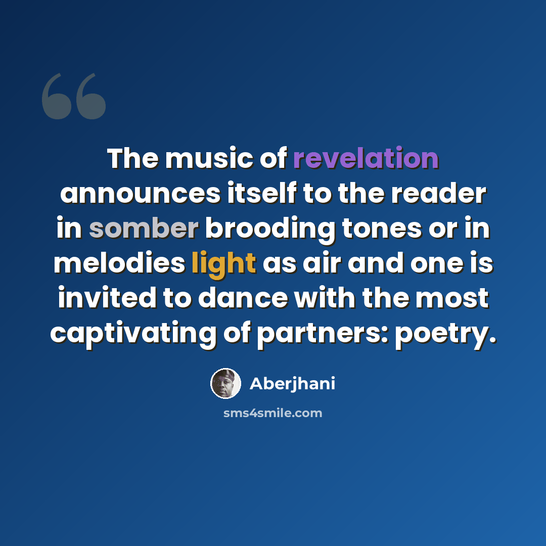 “The music of revelation announces itself to the reader in somber brooding tones or in melodies light as air and one is invited to dance with the most captivating of partners: poetry.” quote by Aberjhani