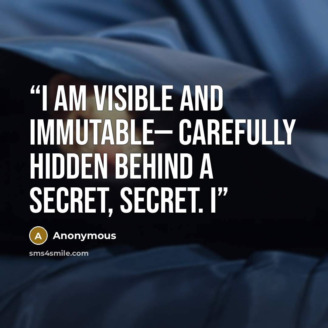 “I am visible and immutable— carefully hidden behind a secret, secret. I” quote by Anonymous